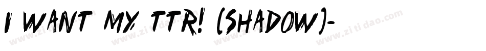 i want my ttr! (shadow)字体转换